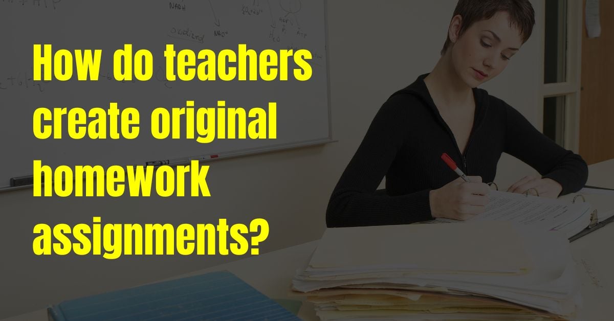 How do teachers create original homework assignments?